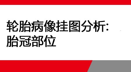 轮胎病像挂图分析-胎冠部位